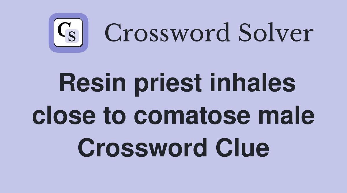 Resin priest inhales close to comatose male Crossword Clue