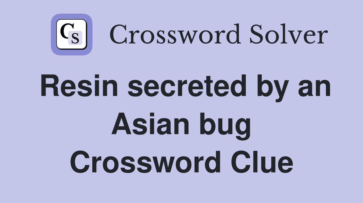 Resin secreted by an Asian bug Crossword Clue
