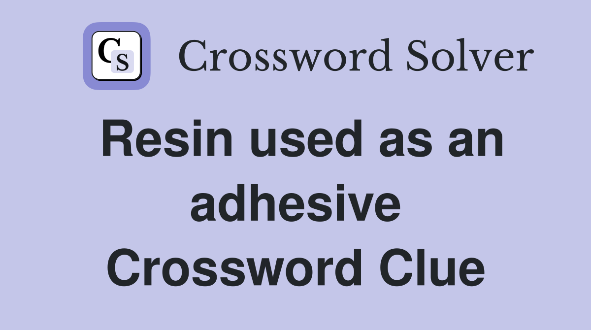 Resin used as an adhesive Crossword Clue