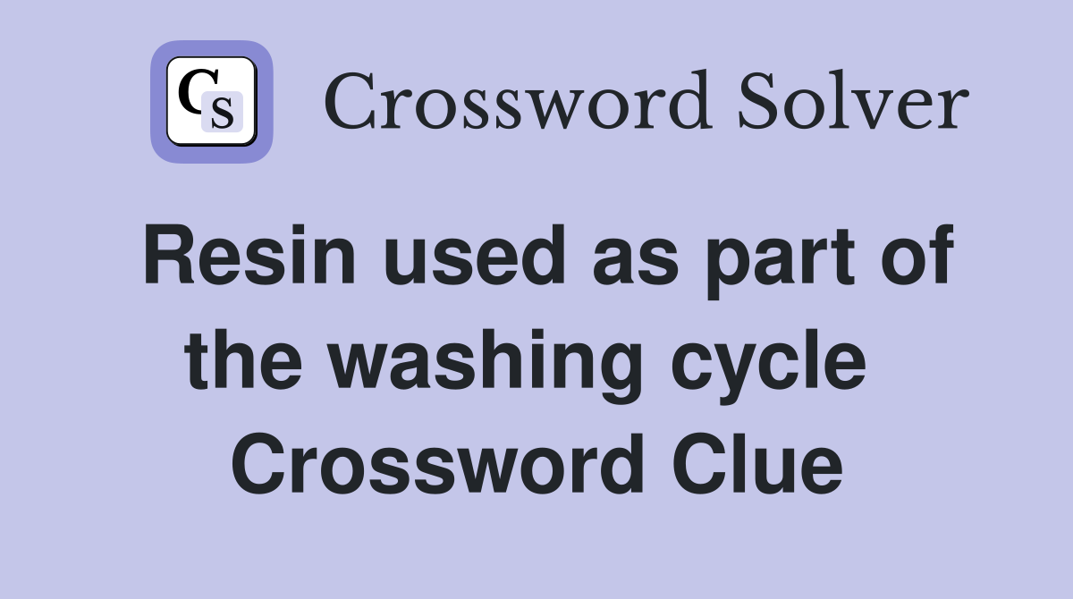 Resin used as part of the washing cycle  Crossword Clue