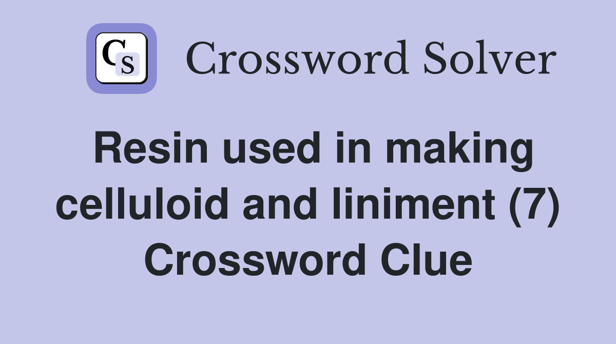 Resin used in making celluloid and liniment (7) Crossword Clue