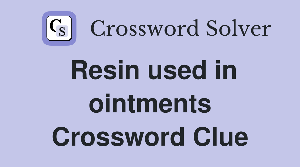 Resin used in ointments Crossword Clue