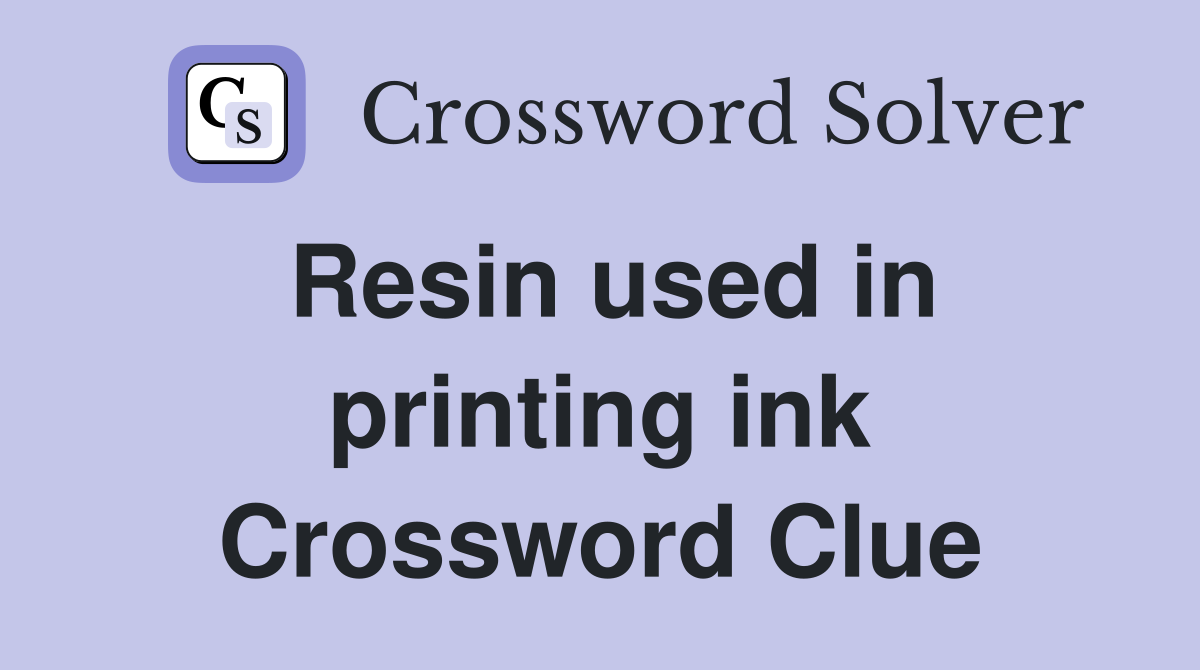 Resin used in printing ink Crossword Clue