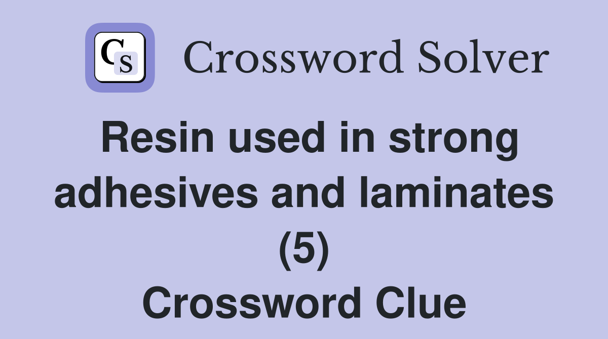 Resin used in strong adhesives and laminates (5) Crossword Clue
