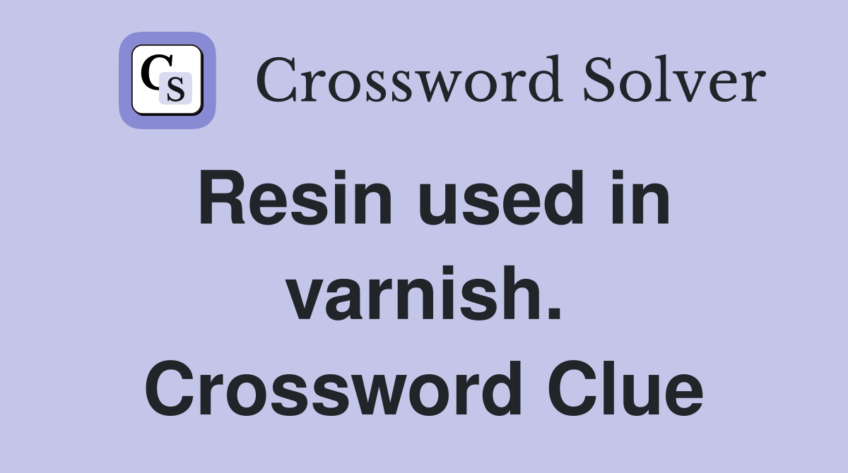 Resin used in varnish. Crossword Clue