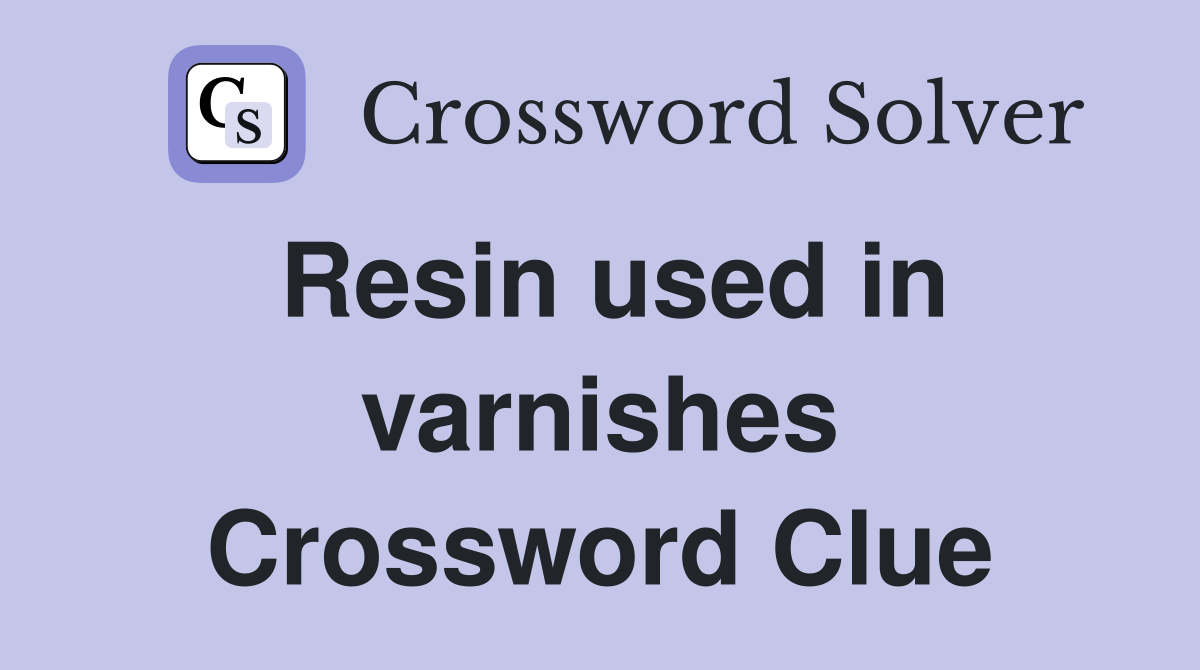 Resin used in varnishes Crossword Clue
