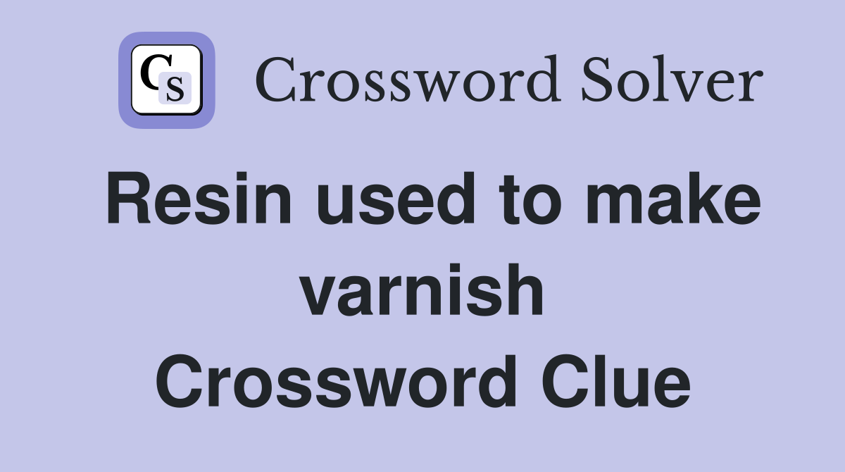 Resin used to make varnish Crossword Clue