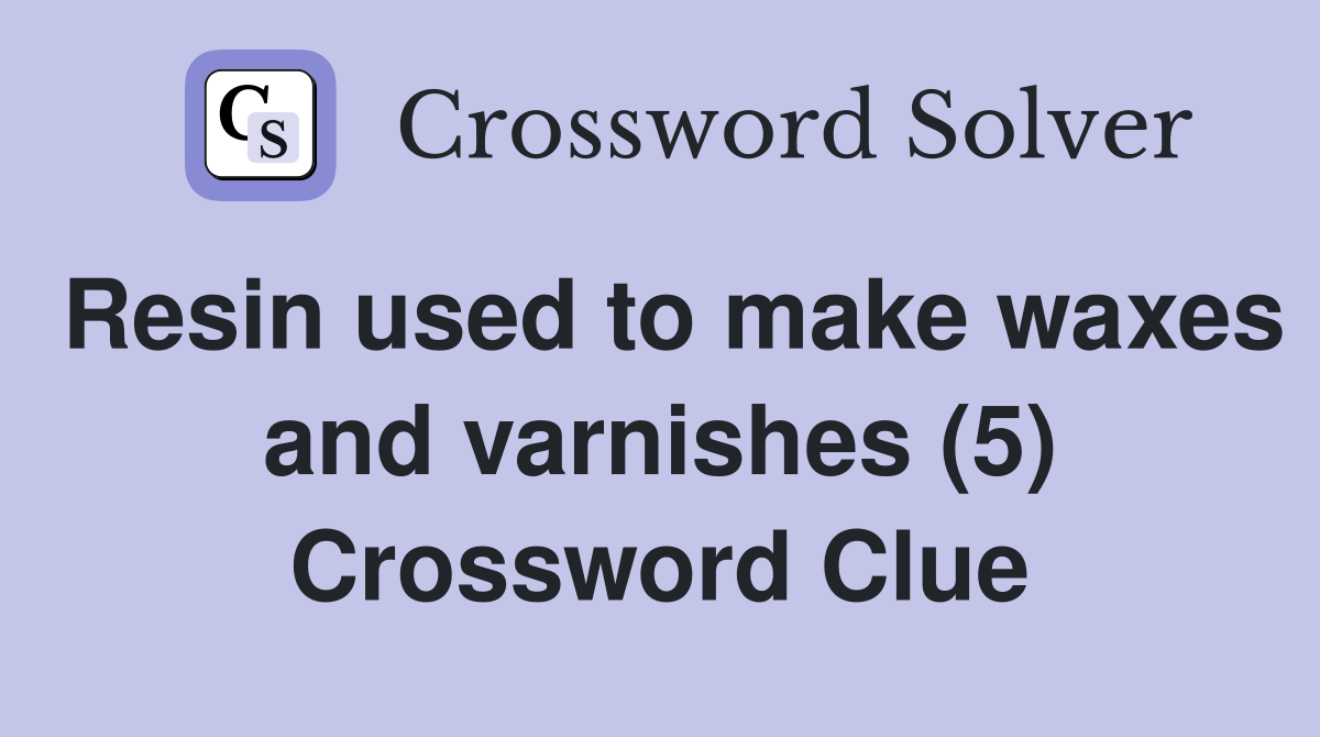 Resin used to make waxes and varnishes (5) Crossword Clue