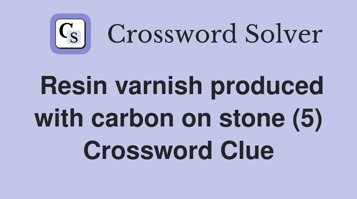 Resin varnish produced with carbon on stone (5) Crossword Clue