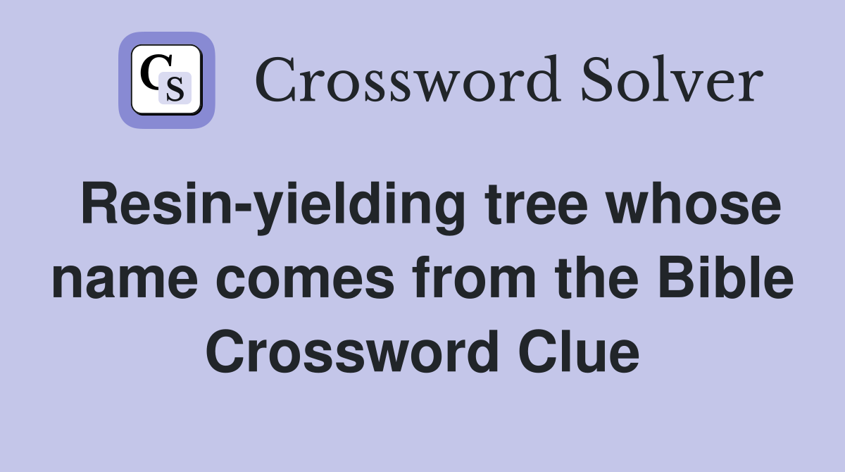 Resin-yielding tree whose name comes from the Bible Crossword Clue