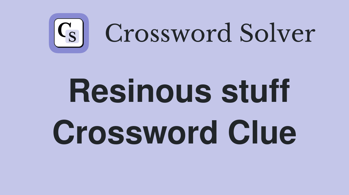 Resinous stuff Crossword Clue
