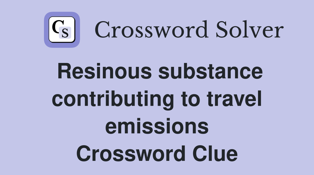 Resinous substance contributing to travel emissions Crossword Clue