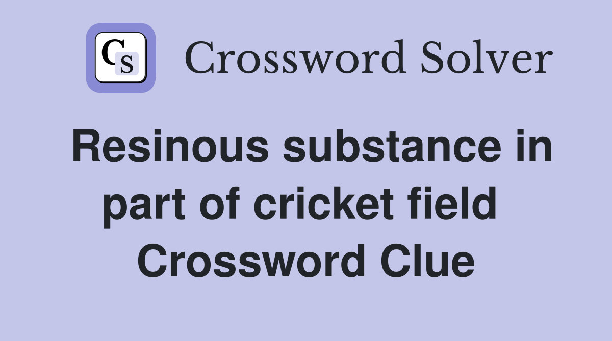 Resinous substance in part of cricket field  Crossword Clue