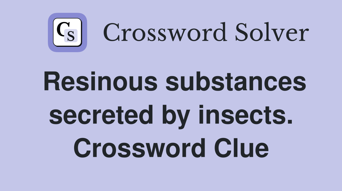 Resinous substances secreted by insects. Crossword Clue