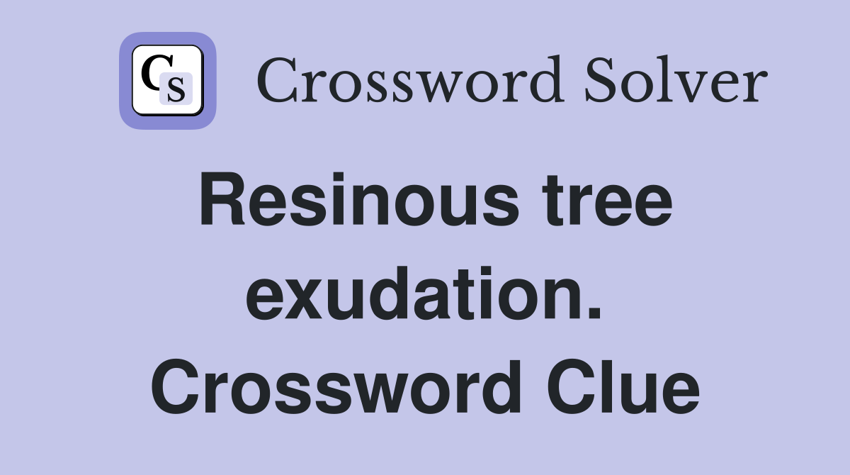 Resinous tree exudation. Crossword Clue
