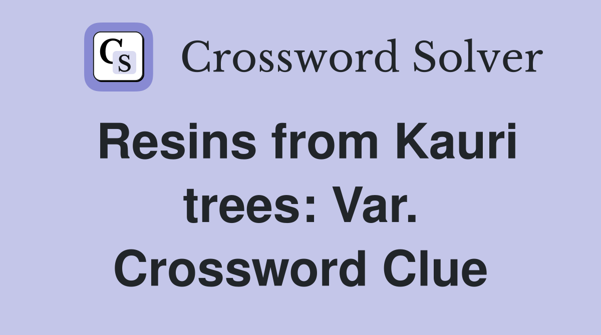 Resins from Kauri trees: Var. Crossword Clue