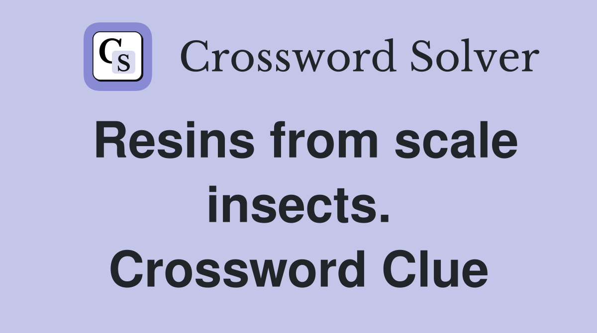 Resins from scale insects. Crossword Clue