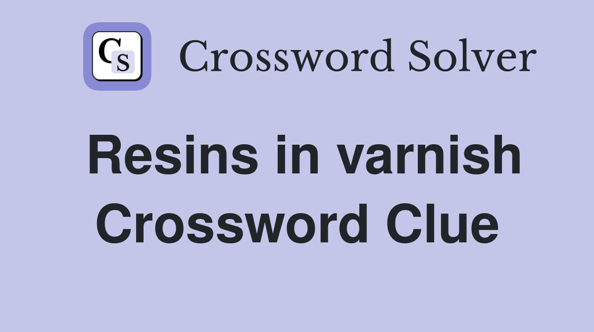 Resins in varnish Crossword Clue