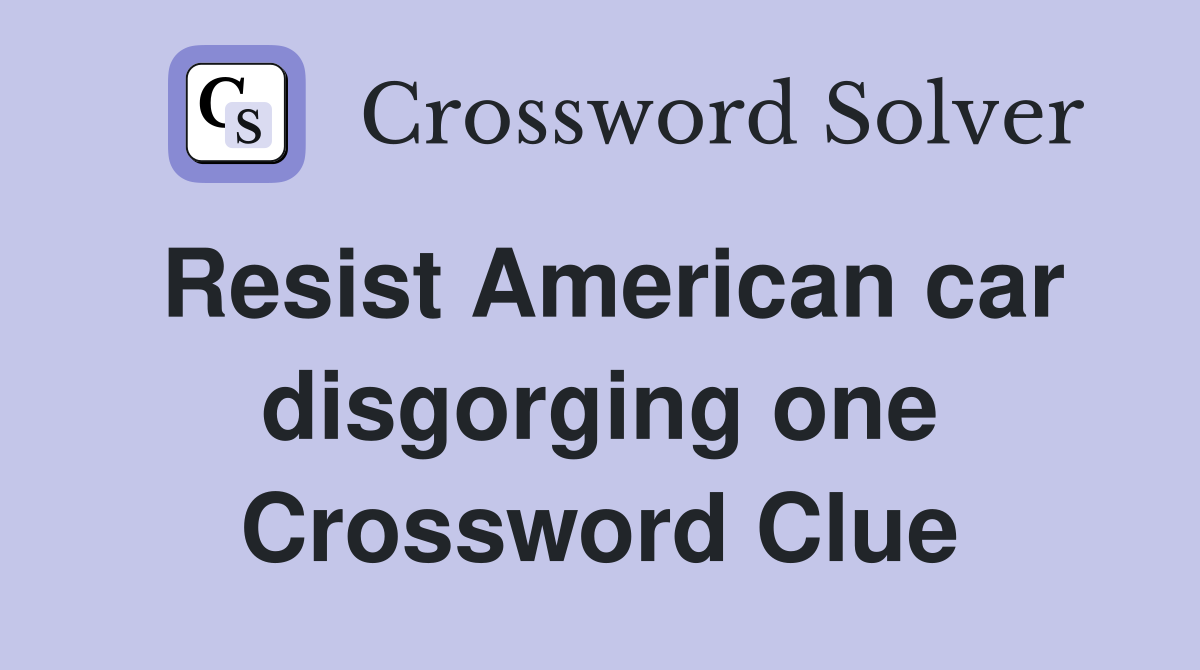 Resist American car disgorging one Crossword Clue