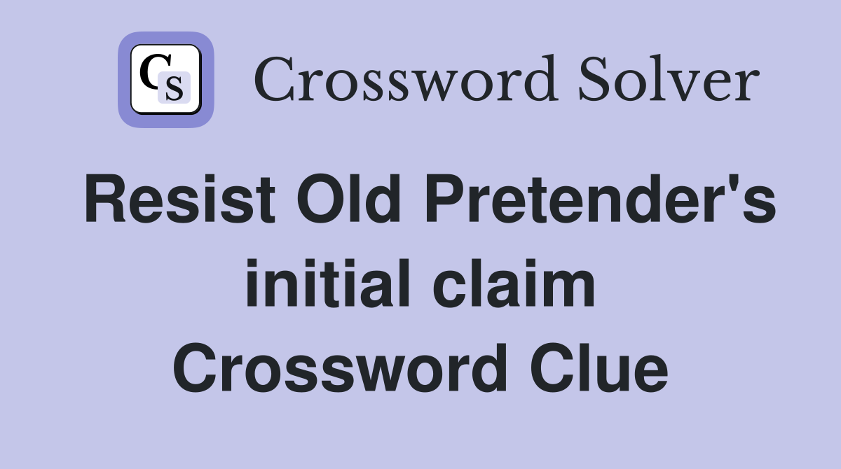Resist Old Pretender's initial claim Crossword Clue