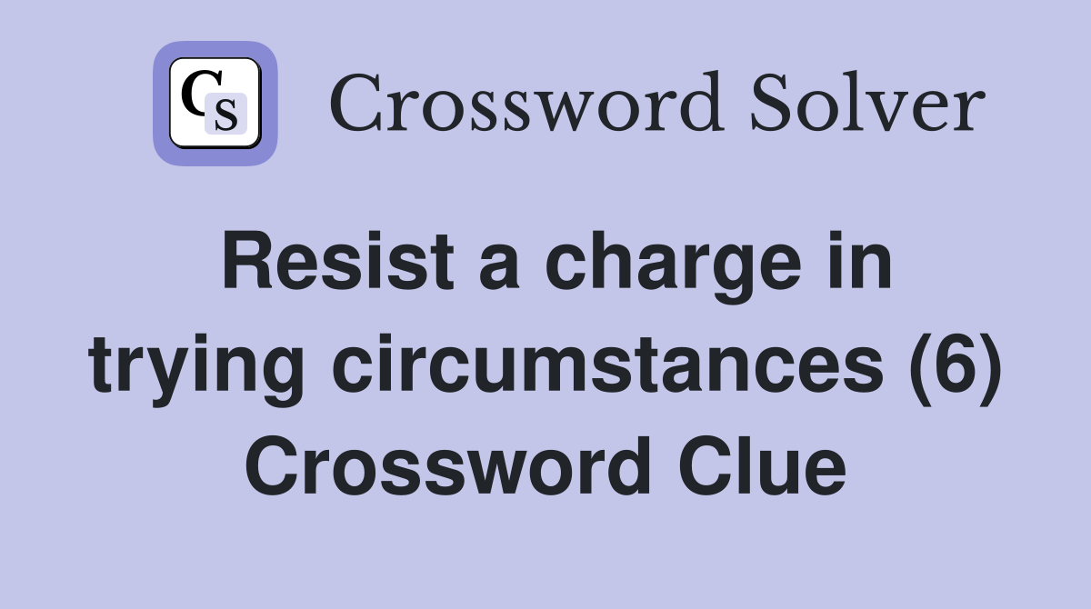Resist a charge in trying circumstances (6) Crossword Clue
