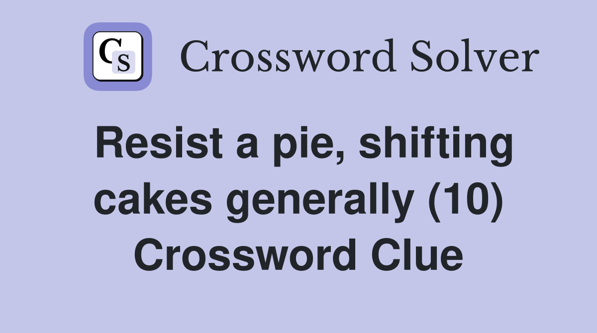 Resist a pie, shifting cakes generally (10) Crossword Clue