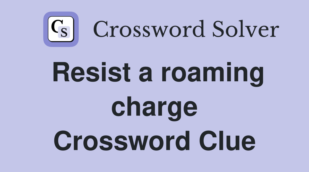 Resist a roaming charge Crossword Clue