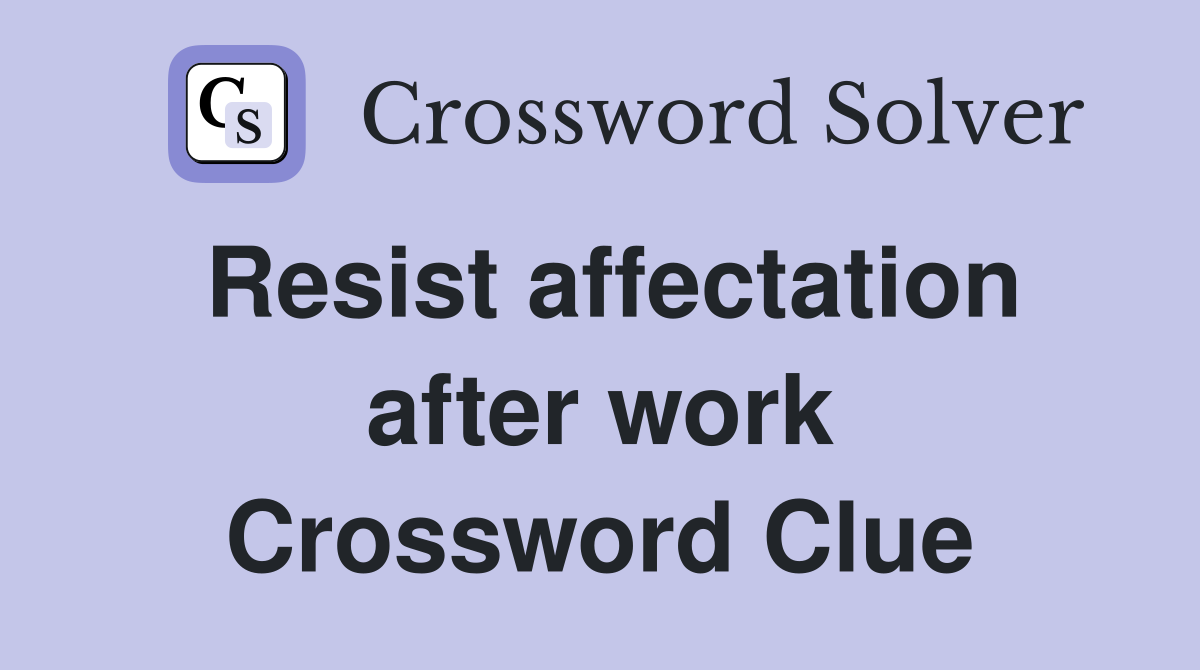 Resist affectation after work Crossword Clue