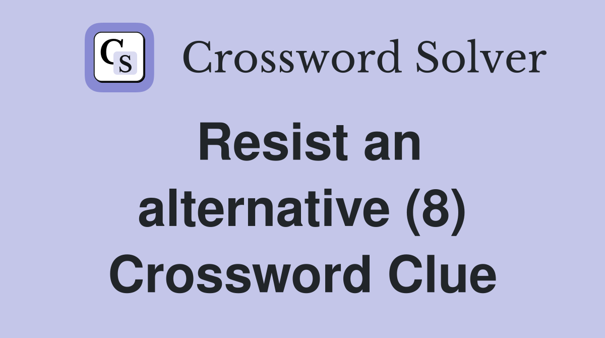 Resist an alternative (8) Crossword Clue