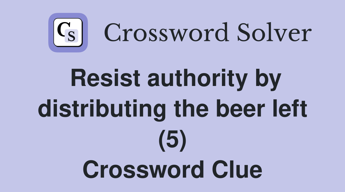 Resist authority by distributing the beer left (5) Crossword Clue