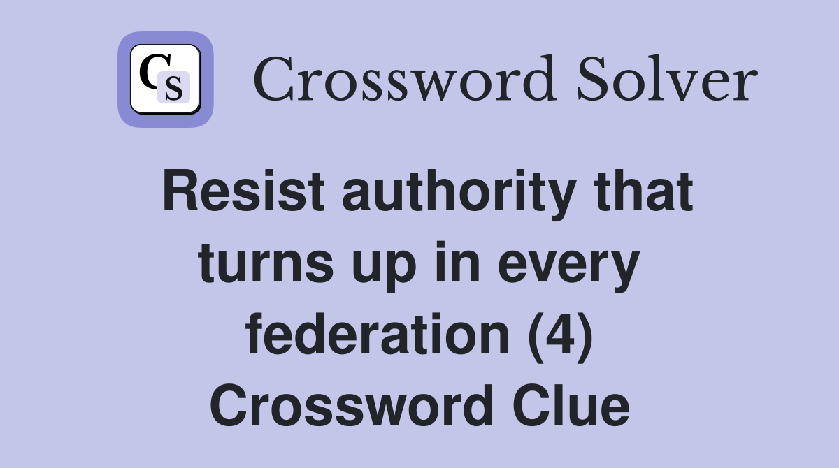 Resist authority that turns up in every federation (4) Crossword Clue