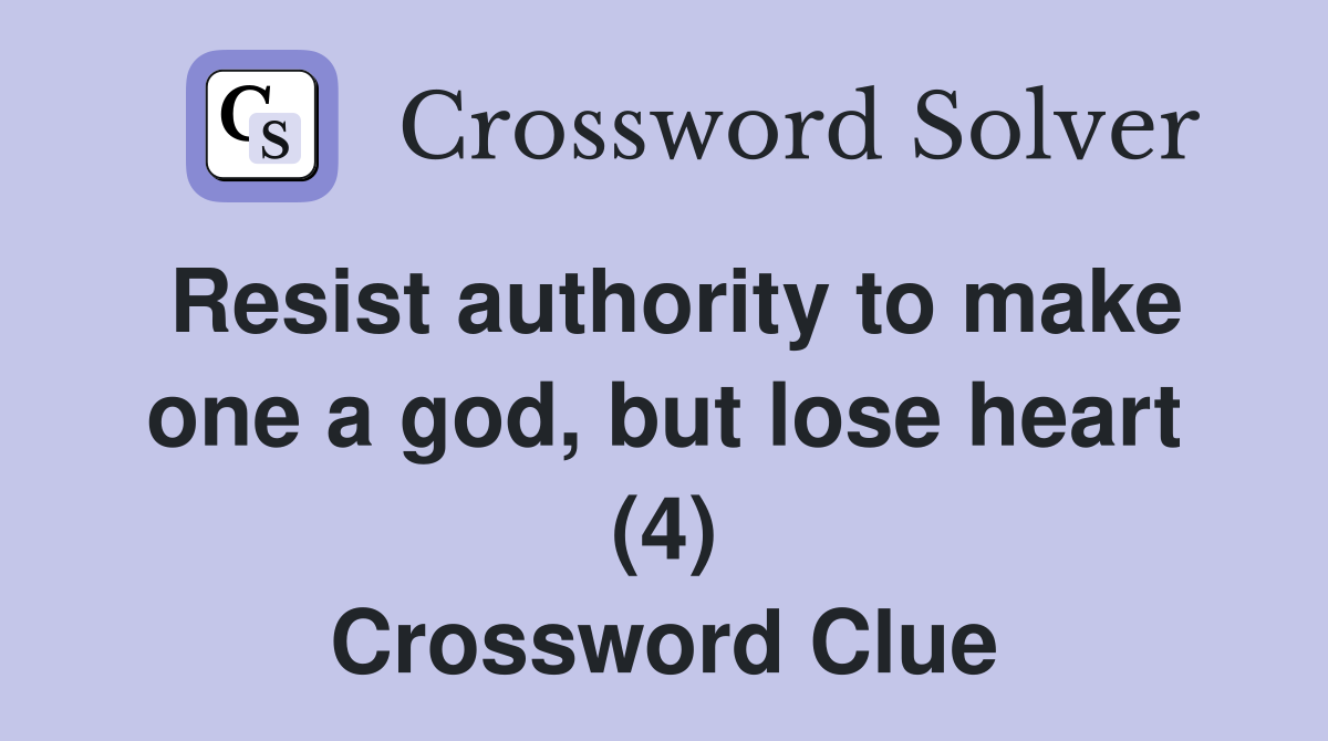 Resist authority to make one a god, but lose heart (4) Crossword Clue