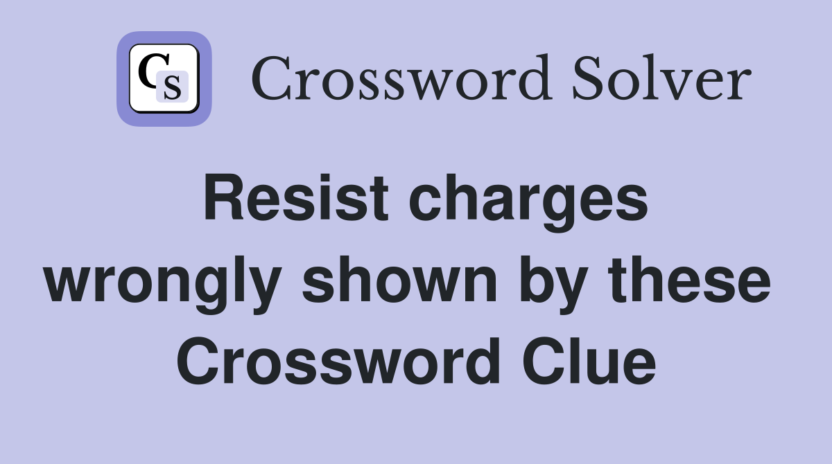 Resist charges wrongly shown by these  Crossword Clue