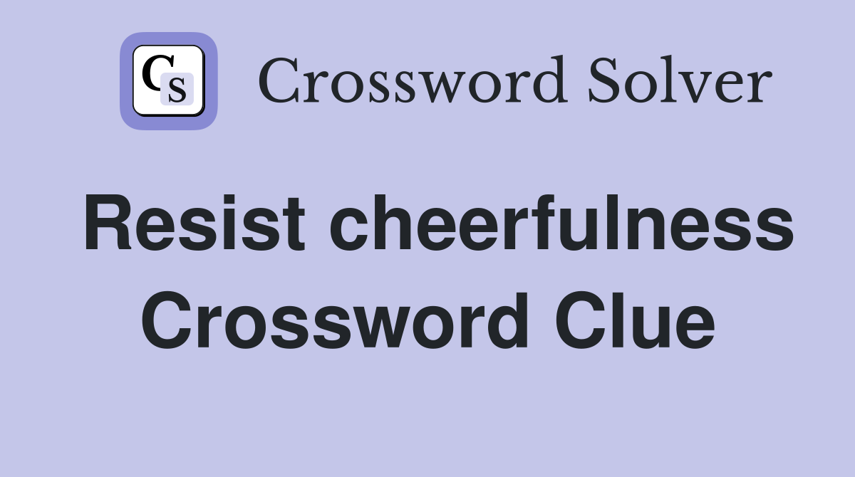 Resist cheerfulness Crossword Clue