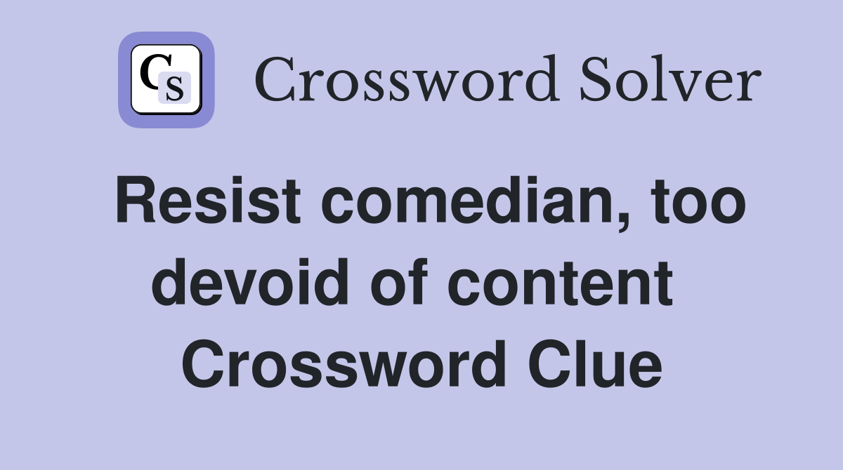 Resist comedian, too devoid of content  Crossword Clue