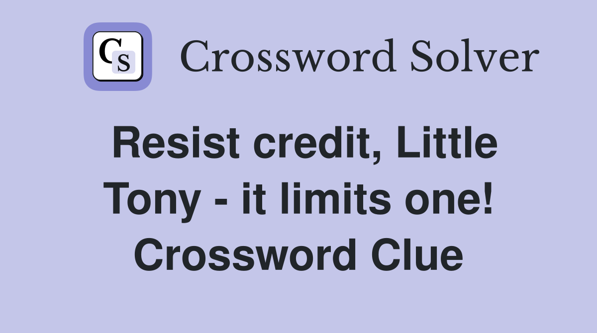 Resist credit, Little Tony - it limits one! Crossword Clue