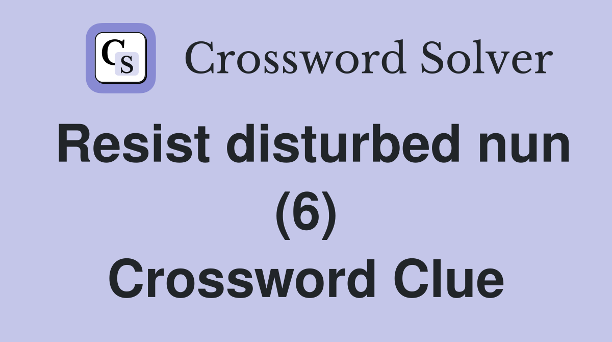 Resist disturbed nun (6) Crossword Clue
