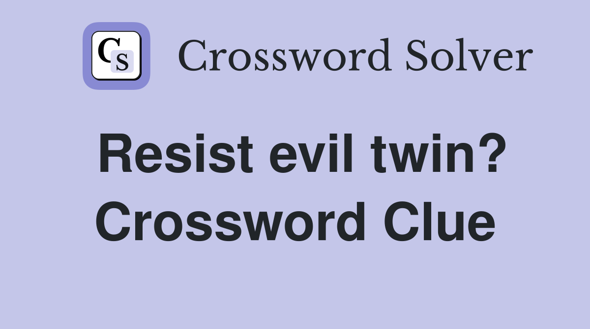 Resist evil twin? Crossword Clue