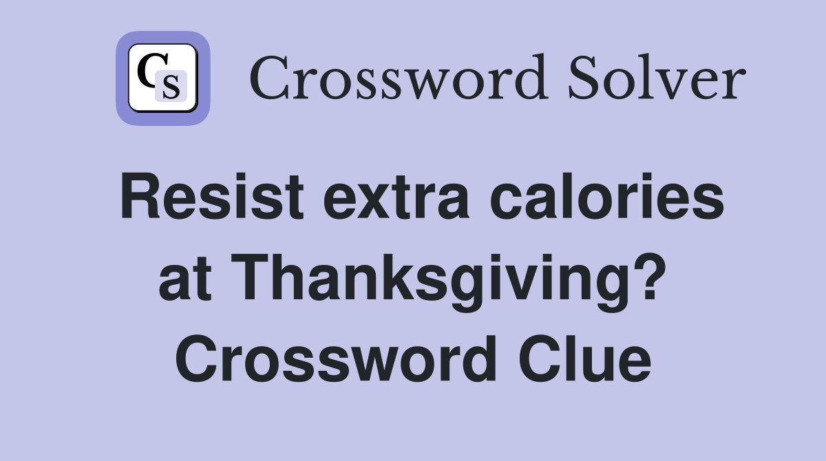 Resist extra calories at Thanksgiving? Crossword Clue