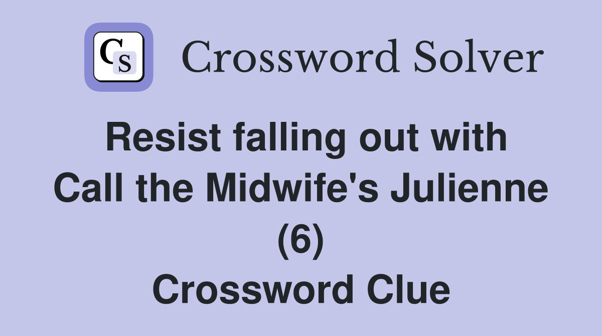 Resist falling out with Call the Midwife's Julienne (6) Crossword Clue