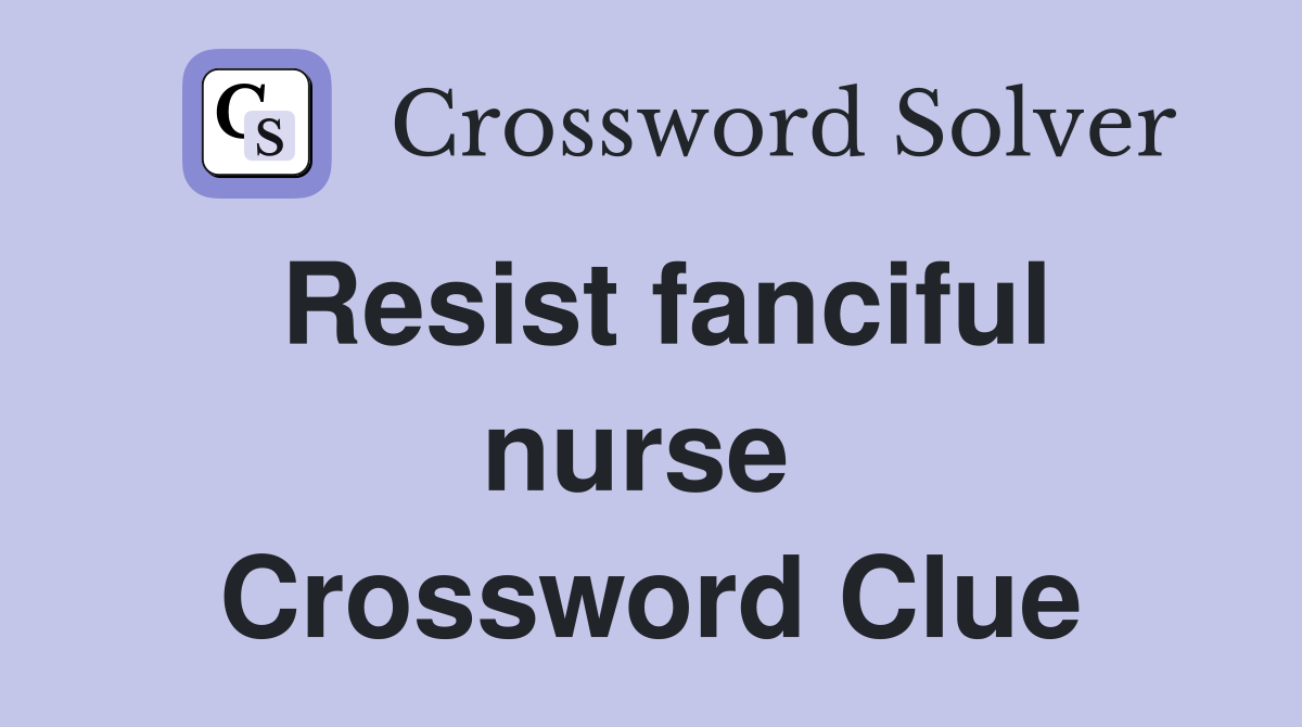 Resist fanciful nurse  Crossword Clue