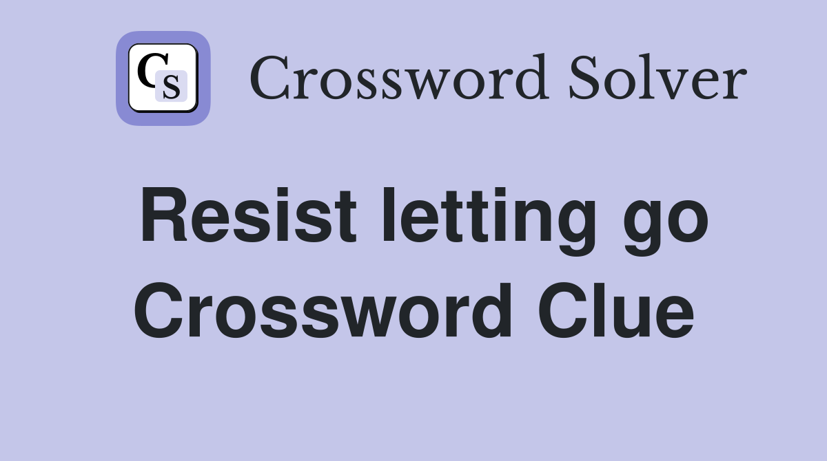 Resist letting go Crossword Clue