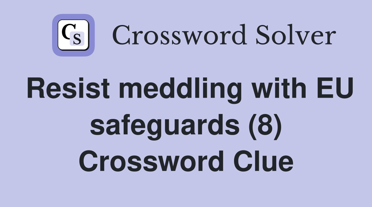Resist meddling with EU safeguards (8) Crossword Clue