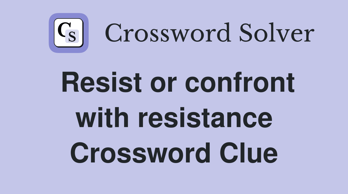 Resist or confront with resistance Crossword Clue