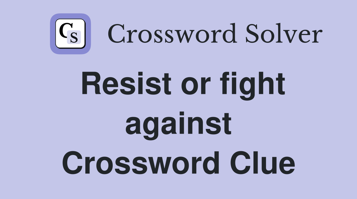 Resist or fight against Crossword Clue
