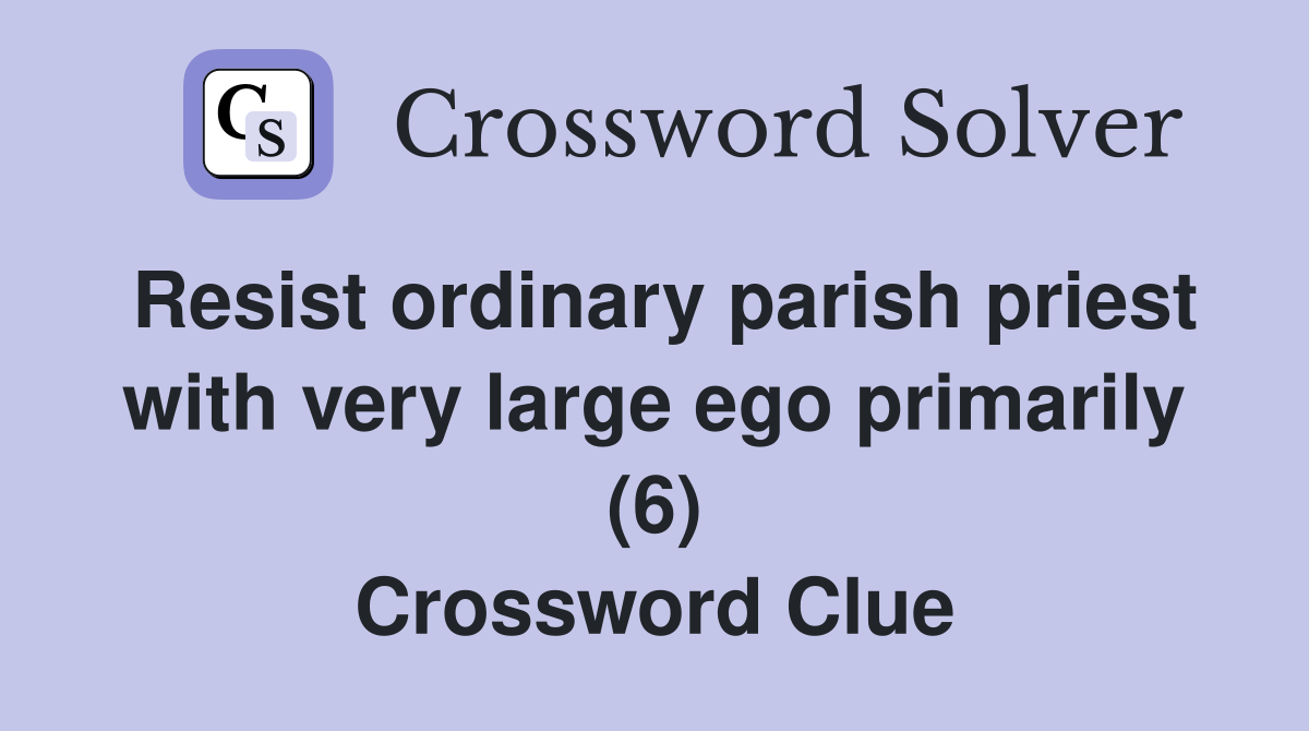 Resist ordinary parish priest with very large ego primarily (6) Crossword Clue