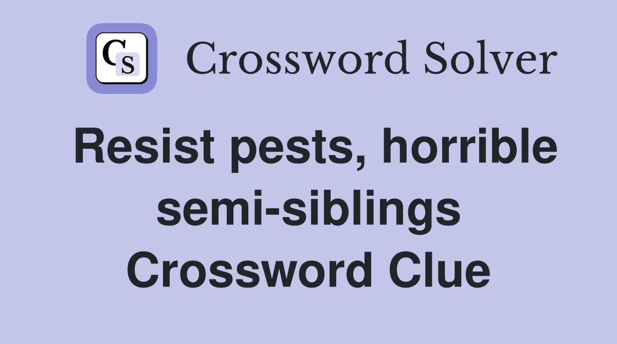 Resist pests, horrible semi-siblings Crossword Clue