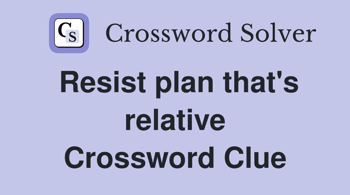 Resist plan that's relative Crossword Clue