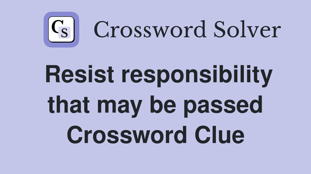 Resist responsibility that may be passed Crossword Clue