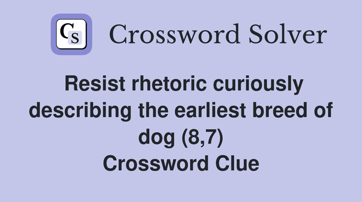 Resist rhetoric curiously describing the earliest breed of dog (8,7) Crossword Clue
